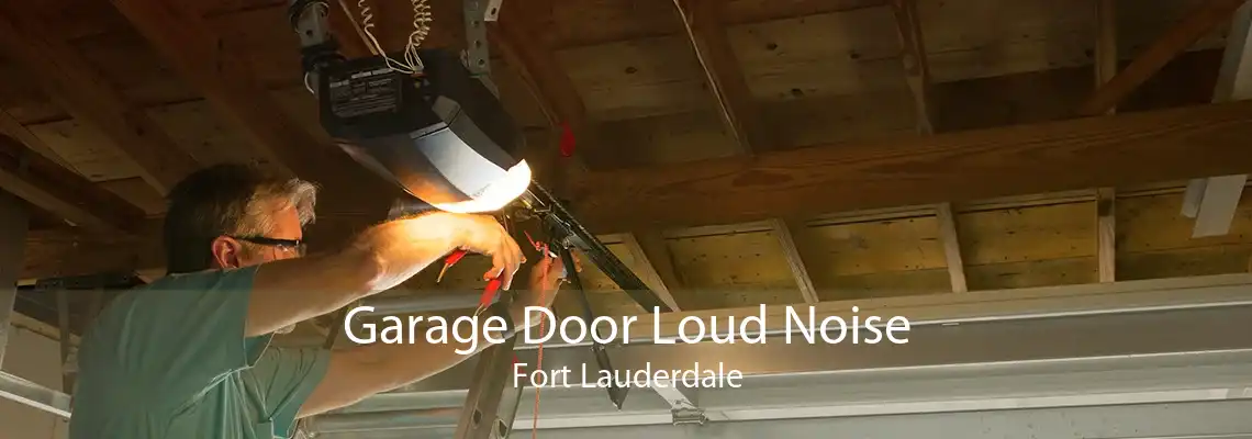 Garage Door Loud Noise Fort Lauderdale